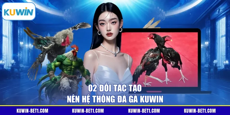 02 đối tác tạo nên hệ thống đá gà KUWIN