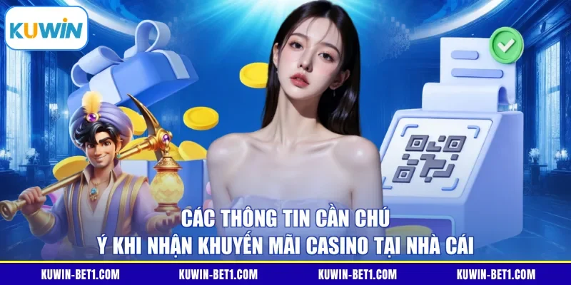 Các thông tin cần chú ý khi nhận khuyến mãi casino tại nhà cái