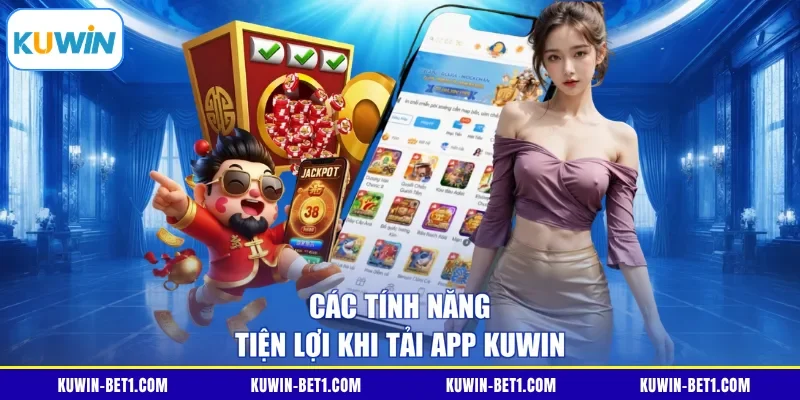 Các tính năng tiện lợi khi tải app Kuwin