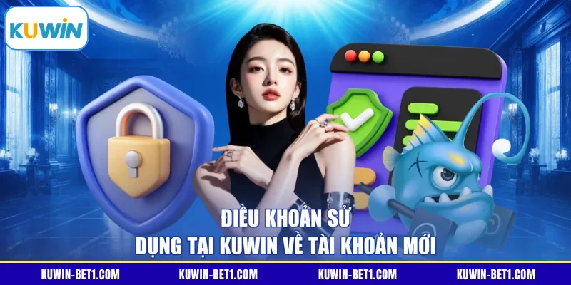Điều khoản sử dụng tại KUWIN về tài khoản mới