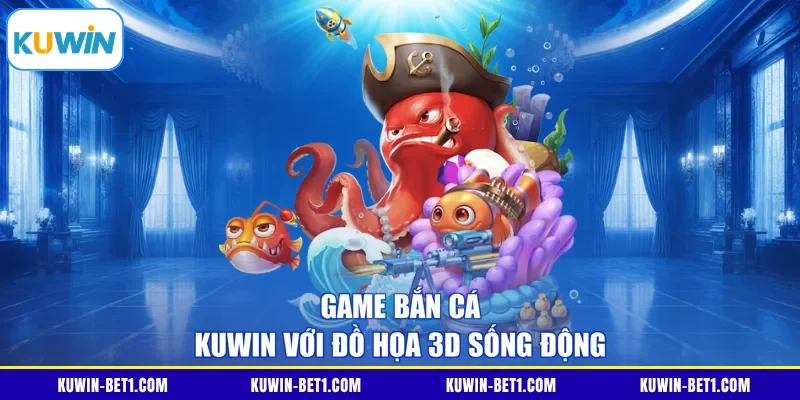 Game bắn cá KUWIN với đồ họa 3D sống động