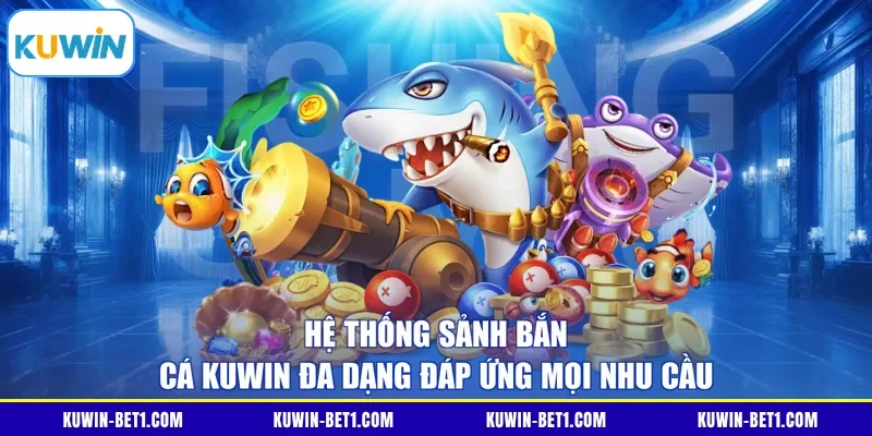 Hệ thống sảnh bắn cá KUWIN đa dạng đáp ứng mọi nhu cầu