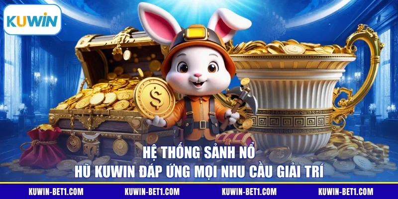 Hệ thống sảnh nổ hũ KUWIN đáp ứng mọi nhu cầu giải trí