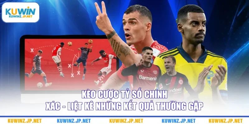 Kèo Cược Tỷ Số Chính Xác - Liệt Kê Những Kết Quả Thường Gặp 5 Kèo Cược Tỷ Số Chính Xác - Liệt Kê Những Kết Quả Thường Gặp