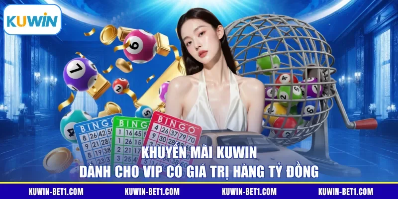Khuyến mãi KUWIN dành cho VIP có giá trị hàng tỷ đồng