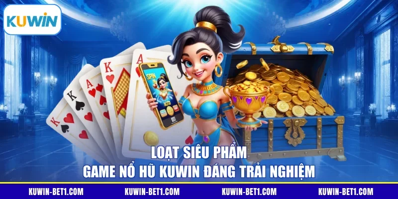 Loạt siêu phẩm game nổ hũ KUWIN đáng trải nghiệm