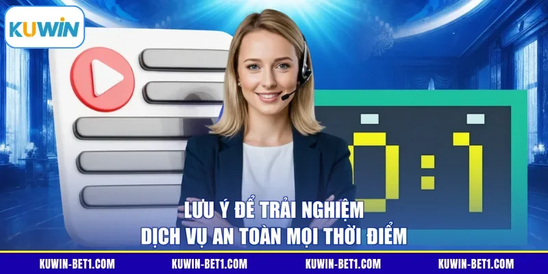 Lưu ý để trải nghiệm dịch vụ an toàn mọi thời điểm