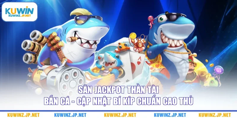 Săn Jackpot Thần Tài Bắn Cá - Cập Nhật Bí Kíp Chuẩn Cao Thủ 6 Săn Jackpot Thần Tài Bắn Cá - Cập Nhật Bí Kíp Chuẩn Cao Thủ