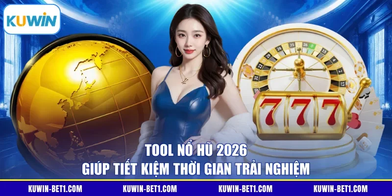 Tool nổ hũ 2026 giúp tiết kiệm thời gian trải nghiệm 