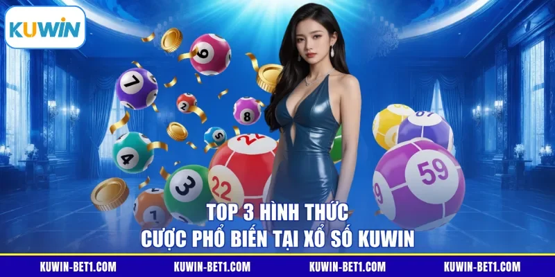 Top 3 hình thức cược phổ biến tại xổ số KUWIN