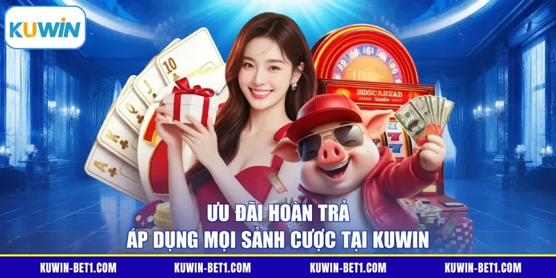 Ưu đãi hoàn trả áp dụng mọi sảnh cược tại Kuwin